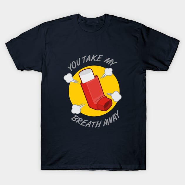 You Take My Breath Away T-Shirt by dumbshirts